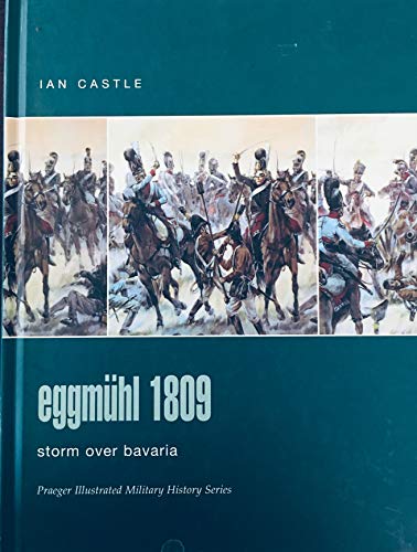 Eggmuhl 1809: Storm Over Bavaria (Praeger Illustrated Military History) (9780275986247) by Castle, Ian