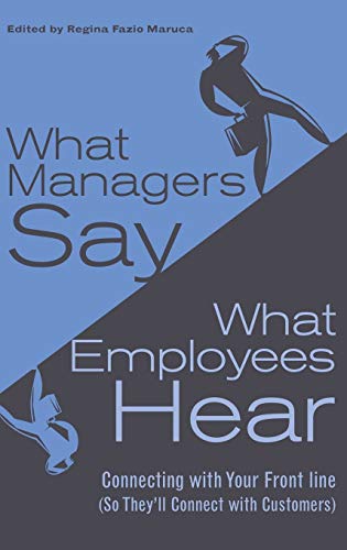 Stock image for What Managers Say, What Employees Hear: Connecting with Your Front Line (So They'll Connect with Customers) for sale by Poverty Hill Books