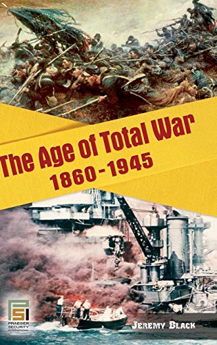 The Age of Total War, 1860-1945 (Studies in Military History and International Affairs) (9780275987107) by Black, Jeremy M.