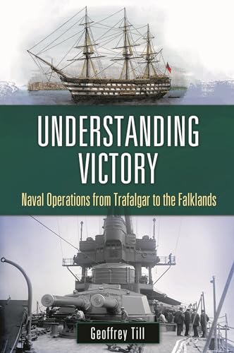 Understanding Victory: Naval Operations from Trafalgar to the Falklands (War, Technology, and History) (9780275987244) by Till, Geoffrey