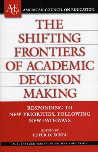 Stock image for The Shifting Frontiers of Academic Decision Making: Responding to New Priorities, Following New Pathways (ACE/Praeger Series on Higher Education) for sale by Wonder Book