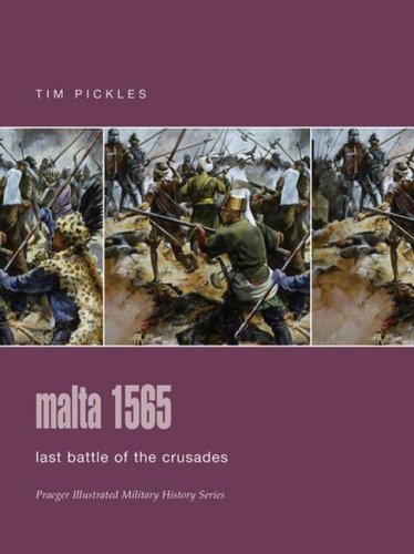 Malta 1565: Last Battle of the Crusades (Praeger Illustrated Military History) (9780275988524) by Pickles, Tim