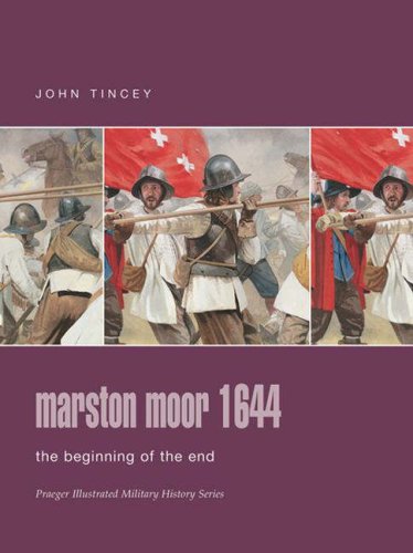 Marston Moor 1644: The Beginning of the End (Praeger Illustrated Military History) (9780275988654) by Tincey, John