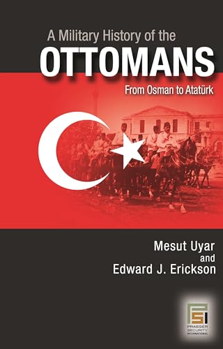 9780275988760: A Military History of the Ottomans: From Osman to Atatrk (Praeger Security International)