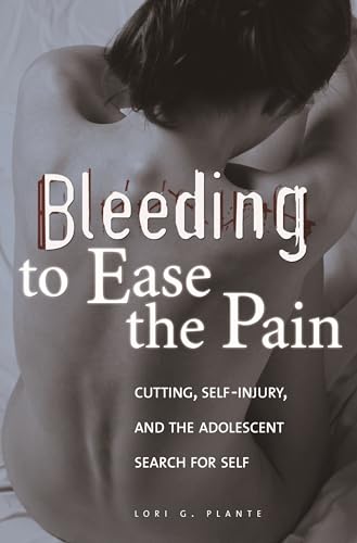 Stock image for Bleeding to Ease the Pain : Cutting, Self-Injury, and the Adolescent Search for Self for sale by Better World Books: West