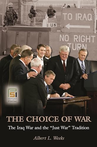 The Choice of War: The Iraq War and the Just War Tradition (The Ethics of American Foreign Policy) (9780275991111) by Weeks, Albert L.