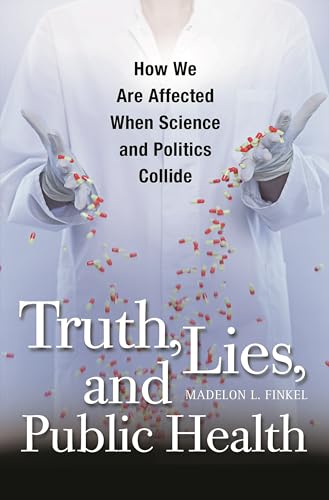 Beispielbild fr Truth, Lies, and Public Health : How We Are Affected When Science and Politics Collide zum Verkauf von Better World Books