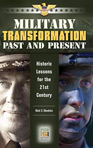 Military Transformation Past and Present: Historic Lessons for the 21st Century (Praeger Security International) (9780275991906) by Mark D. Mandeles