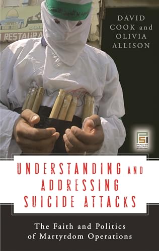 9780275992606: Understanding and Addressing Suicide Attacks: The Faith and Politics of Martyrdom Operations (Praeger Security International)