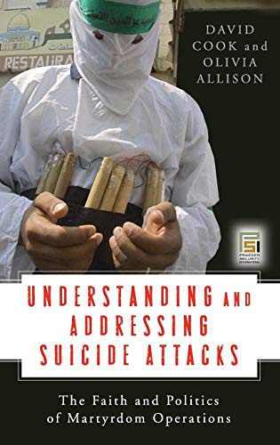 9780275992606: Understanding and Addressing Suicide Attacks: The Faith and Politics of Martyrdom Operations (Praeger Security International)