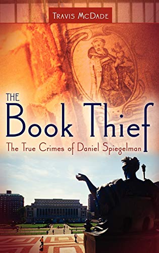 Stock image for The Book Thief: The True Crimes of Daniel Spiegelman for sale by GF Books, Inc.