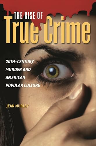 

The Rise of True Crime: 20th-Century Murder and American Popular Culture [Hardcover ]