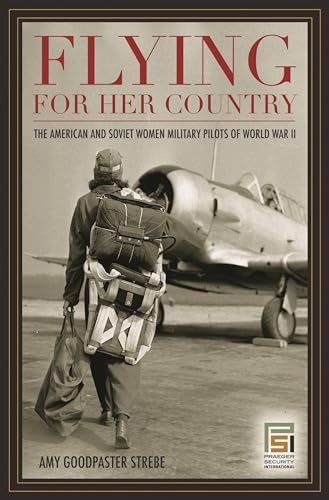 Flying for Her Country: The American and Soviet Women Military Pilots of World War II (Praeger Se...