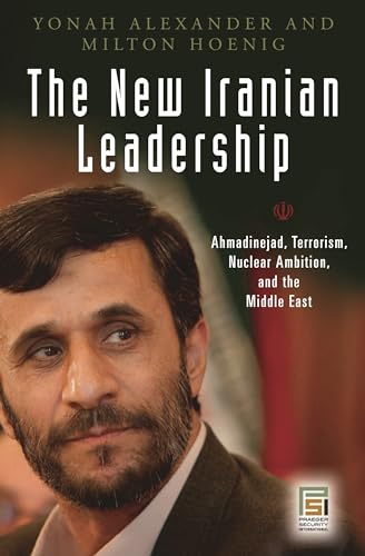 9780275996390: The New Iranian Leadership: Ahmadinejad, Nuclear Ambition, and the Middle East: Ahmadinejad, Terrorism, Nuclear Ambition, and the Middle East (Praeger Security International)