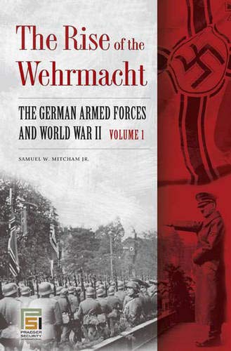 The Rise of the Wehrmacht: The German Armed Forces and World War II, Volume 1 (9780275996598) by Samuel W. Mitcham Jr.