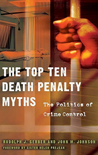 The Top Ten Death Penalty Myths: The Politics of Crime Control (9780275997809) by Gerber, Rudolph J.; Johnson, John M.