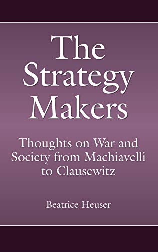 Imagen de archivo de The Strategy Makers: Thoughts on War and Society from Machiavelli to Clausewitz (Praeger Security International) a la venta por suffolkbooks