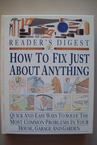 Beispielbild fr How to Fix Just About Anything: Quick and Easy Ways to Solve the Most Common Problems in Your House, Garage and Garden zum Verkauf von AwesomeBooks