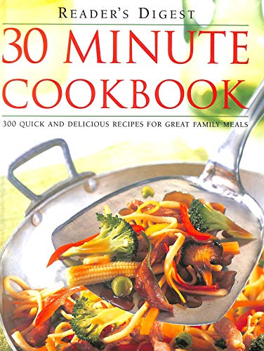 Reader's Digest 30 Minute Cookbook 300 Quick and Delicious Recipes for Great Family Meals