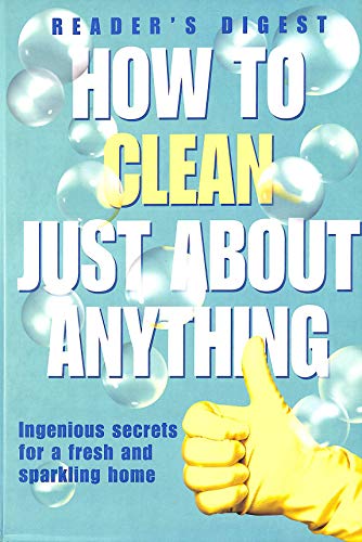 Stock image for How to Clean Just About Anything: Ingenious Secrets for a Fresh and Sparkling Home (Readers Digest) for sale by AwesomeBooks