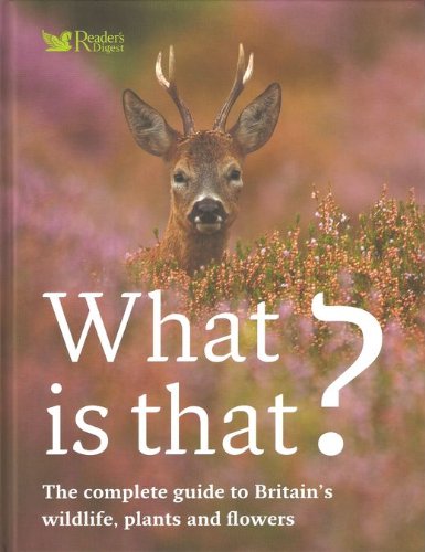 Stock image for WHAT IS THAT?: THE COMPLETE GUIDE TO BRITAIN'S WILDLIFE, PLANTS AND FLOWERS. for sale by WorldofBooks