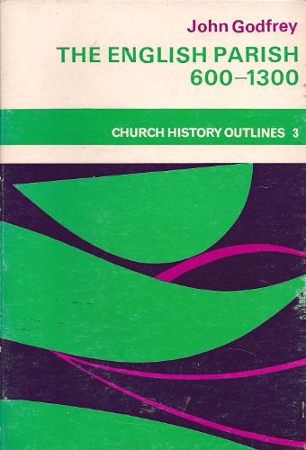 The English parish, 600-1300 (Church history outlines, 3) (9780281023349) by Godfrey, John