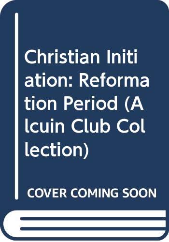 Stock image for Christian Initiation: The Reformation Period. Some Early Reformed Rites of Baptism and Confirmation and Other Contemporary Documents [Alcuin Club Collections 51] for sale by Windows Booksellers