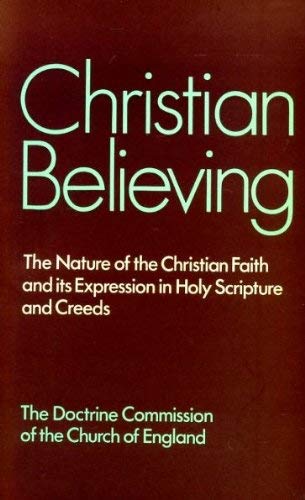 Stock image for Christian Believing : The Nature of the Christian Faith and Its Expression in Holy Scripture and Creeds: A Report for sale by Better World Books
