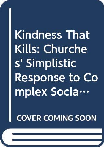 Beispielbild fr Kindness That Kills: Churches' Simplistic Response to Complex Social Issues zum Verkauf von WorldofBooks