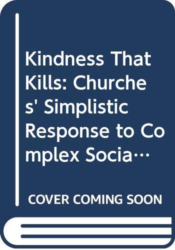 Stock image for Kindness That Kills: Churches' Simplistic Response to Complex Social Issues for sale by WorldofBooks