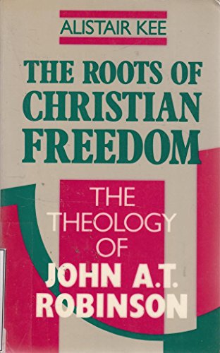 Stock image for The Roots of Christian Freedom: Theology of John A.T. Robinson for sale by WorldofBooks