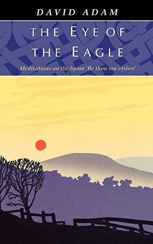 Stock image for The Eye of the Eagle: Meditations on the Hymn "Be Thou My Vision" for sale by BooksRun