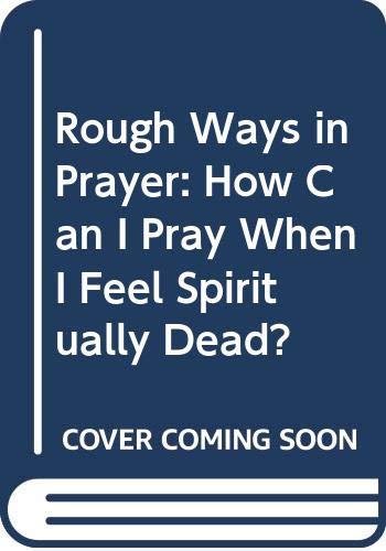 Imagen de archivo de Rough Ways in Prayer: How Can I Pray When I Feel Spiritually Dead? a la venta por WorldofBooks