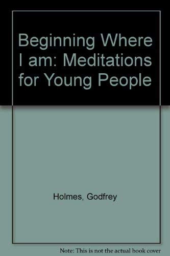 Beginning Where I Am : meditations for Young People