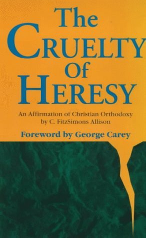 Beispielbild fr The Cruelty of Heresy: An Affirmation of Christian Orthodoxy zum Verkauf von GF Books, Inc.