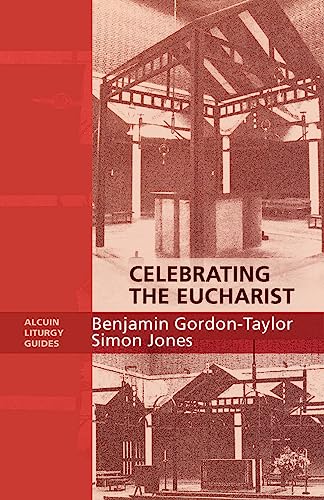 Celebrating the Eucharist - Alcuin Liturgy Guides (9780281055883) by Gordon-Taylor, Benjamin; Gordon-Taylor, Ben; Jones, Simon