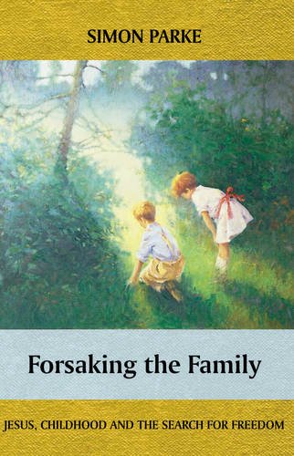 Beispielbild fr Forsaking the Family: Jesus, Childhood and the Search for Freedom zum Verkauf von WorldofBooks