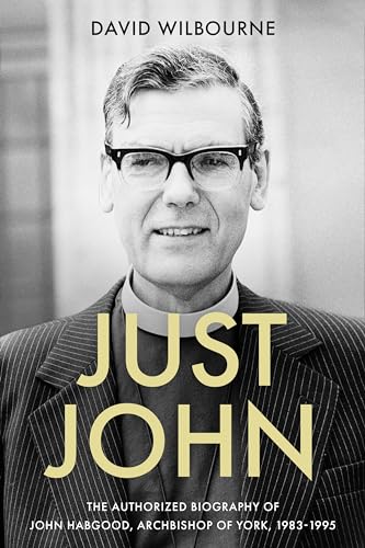 Stock image for Just John: The Authorized Biography of John Habgood, Archbishop of York, 1983-1995 for sale by WorldofBooks