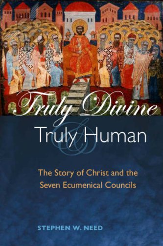 Truly Divine and Truly Human: The Story of Christ and the Seven Ecumenical Councils - Stephen W. Need