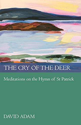 The Cry of the Deer: Meditations On The Hymn Of St Patrick - Adam, David
