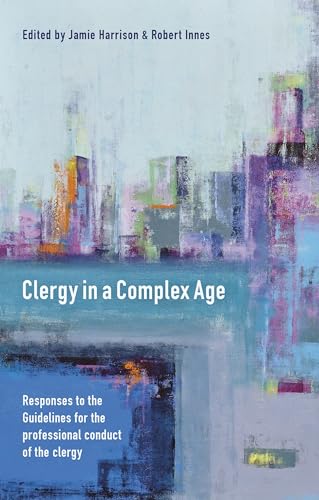 9780281074921: Clergy in a Complex Age: Responses To The Guidelines For The Professional Conduct Of The Clergy
