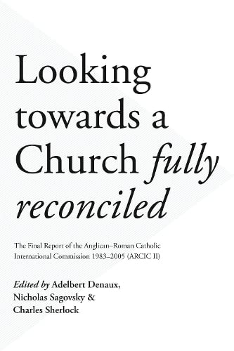 9780281077793: Looking Towards a Church Fully Reconciled: The Final Report Of The Anglican–Roman Catholic International Commission 1983–2005 (Arcic Ii)