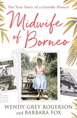 Stock image for Midwife of Borneo: The True Story of a Geordie Pioneer for sale by WorldofBooks