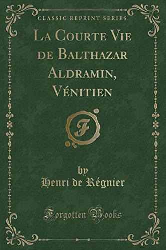 9780282066239: La Courte Vie de Balthazar Aldramin, Vnitien (Classic Reprint)