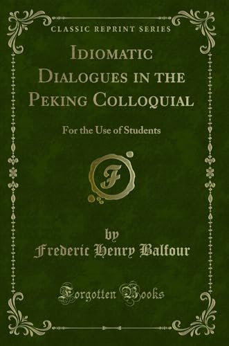 Stock image for Idiomatic Dialogues in the Peking Colloquial For the Use of Students Classic Reprint for sale by PBShop.store US