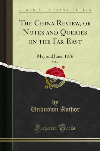 9780282078409: The China Review, or Notes and Queries on the Far East, Vol. 4: May and June, 1876 (Classic Reprint)