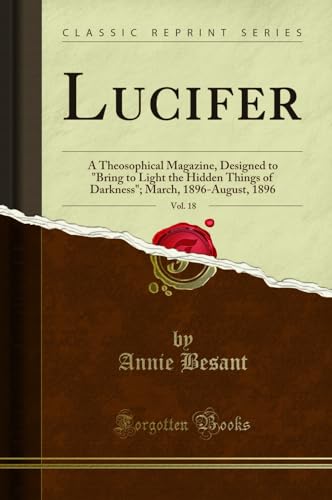 9780282080952: Lucifer, Vol. 18: A Theosophical Magazine, Designed to "Bring to Light the Hidden Things of Darkness"; March, 1896-August, 1896 (Classic Reprint)