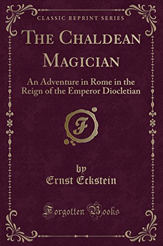 Stock image for The Chaldean Magician An Adventure in Rome in the Reign of the Emperor Diocletian Classic Reprint for sale by PBShop.store US