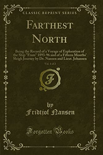 Stock image for Farthest North, Vol. 1 of 2: Being the Record of a Voyage of Exploration of the Ship Fram 1893-96 and of a Fifteen Months' Sleigh Journey by Dr. Nansen and Lieut. Johansen (Classic Reprint) for sale by HPB-Ruby