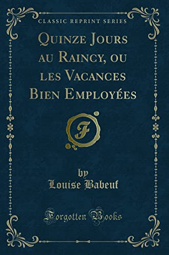 Imagen de archivo de Quinze Jours au Raincy, ou les Vacances Bien Employes Classic Reprint a la venta por PBShop.store US